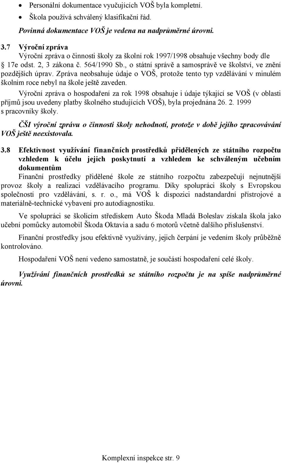 , o státní správě a samosprávě ve školství, ve znění pozdějších úprav. Zpráva neobsahuje údaje o VOŠ, protože tento typ vzdělávání v minulém školním roce nebyl na škole ještě zaveden.