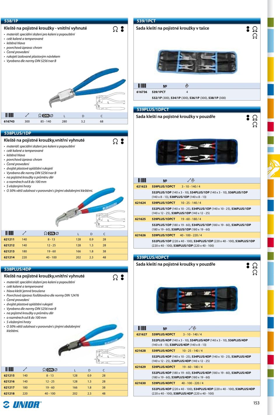 normy DIN 5256 tvar B na pojistné kroužky o průměru děr o rozměrech od 8 do 100 mm O 30% větší odolnost v porovnání s jinými obdobnými kleštěmi. 621211$ 140 8-13 128 0.9 28 621212$ 140 12-25 128 1.