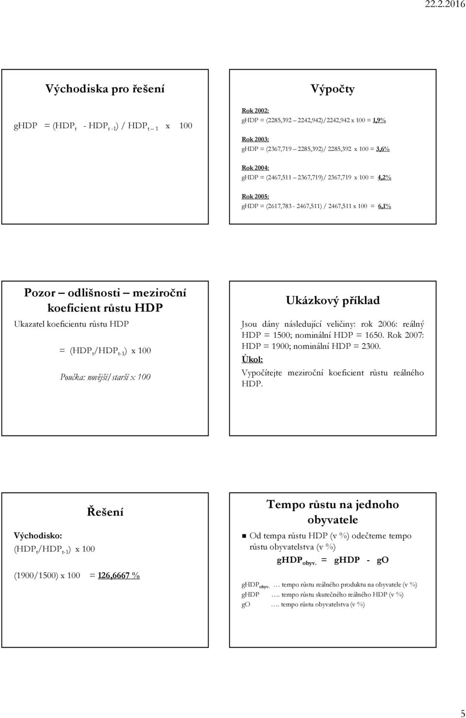 /HDP t-1 ) x 100 Poučka: novější/starší x 100 Ukázkový příklad Jsou dány následující veličiny: rok 2006: reálný HDP = 1500; nominální HDP = 1650. Rok 2007: HDP=1900;nominálníHDP=2300.