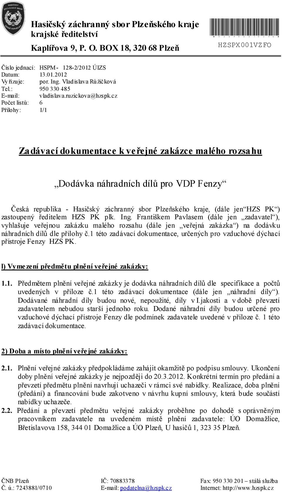 cz 6 1/1 Zadávací dokumentace k veřejné zakázce malého rozsahu Dodávka náhradních dílů pro VDP Fenzy Česká republika - Hasičský záchranný sbor Plzeňského kraje, (dále jen HZS PK ) zastoupený