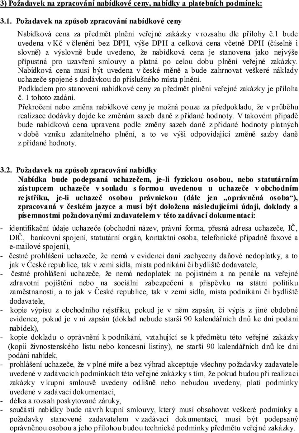 platná po celou dobu plnění veřejné zakázky. Nabídková cena musí být uvedena v české měně a bude zahrnovat veškeré náklady uchazeče spojené s dodávkou do příslušného místa plnění.