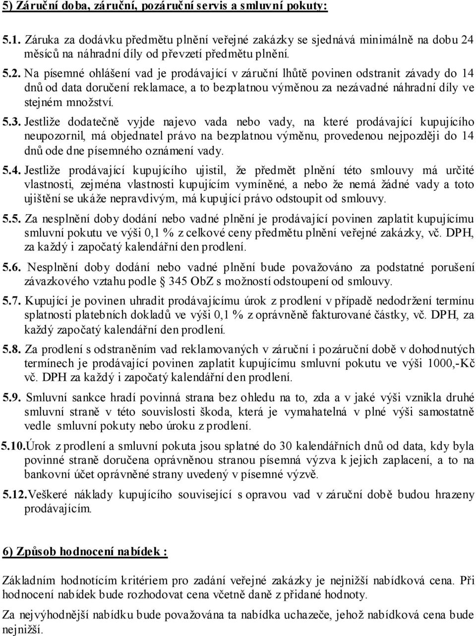 měsíců na náhradní díly od převzetí předmětu plnění. 5.2.