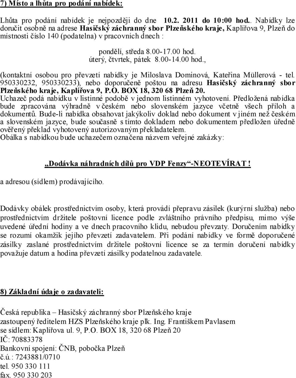 úterý, čtvrtek, pátek 8.00-14.00 hod., (kontaktní osobou pro převzetí nabídky je Miloslava Dominová, Kateřina Müllerová - tel.