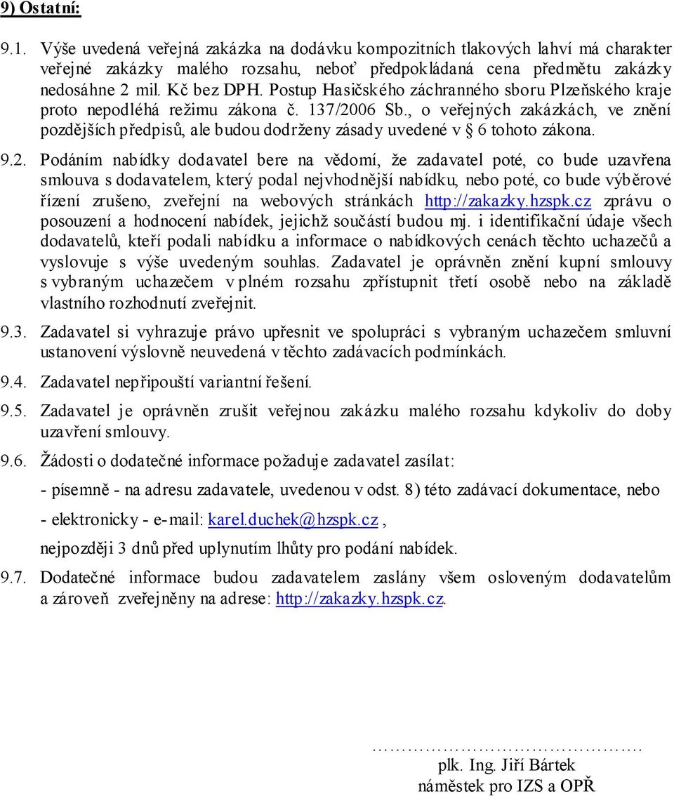 , o veřejných zakázkách, ve znění pozdějších předpisů, ale budou dodrženy zásady uvedené v 6 tohoto zákona. 9.2.