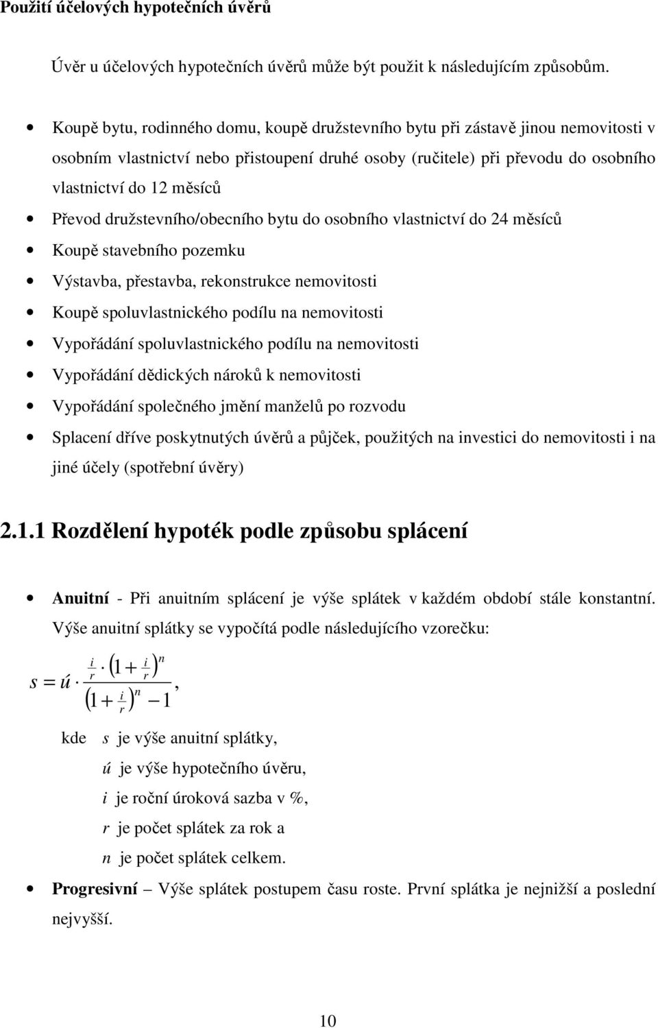 družstevního/obecního bytu do osobního vlastnictví do 24 měsíců Koupě stavebního pozemku Výstavba, přestavba, rekonstrukce nemovitosti Koupě spoluvlastnického podílu na nemovitosti Vypořádání