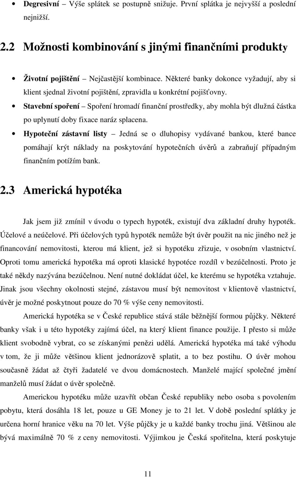 Stavební spoření Spoření hromadí finanční prostředky, aby mohla být dlužná částka po uplynutí doby fixace naráz splacena.