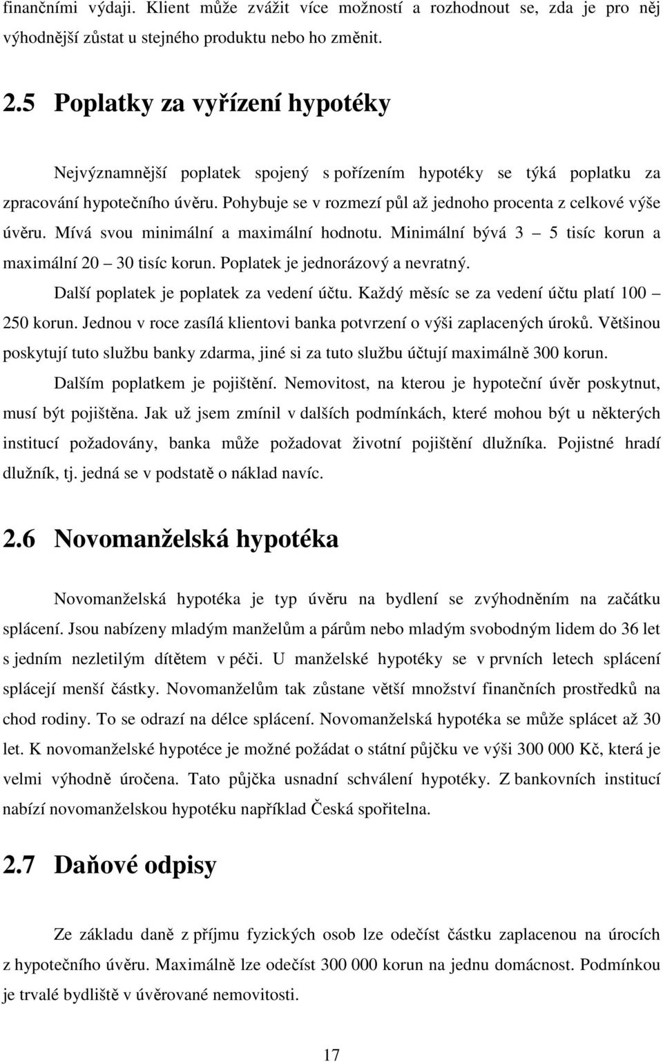 Pohybuje se v rozmezí půl až jednoho procenta z celkové výše úvěru. Mívá svou minimální a maximální hodnotu. Minimální bývá 3 5 tisíc korun a maximální 20 30 tisíc korun.