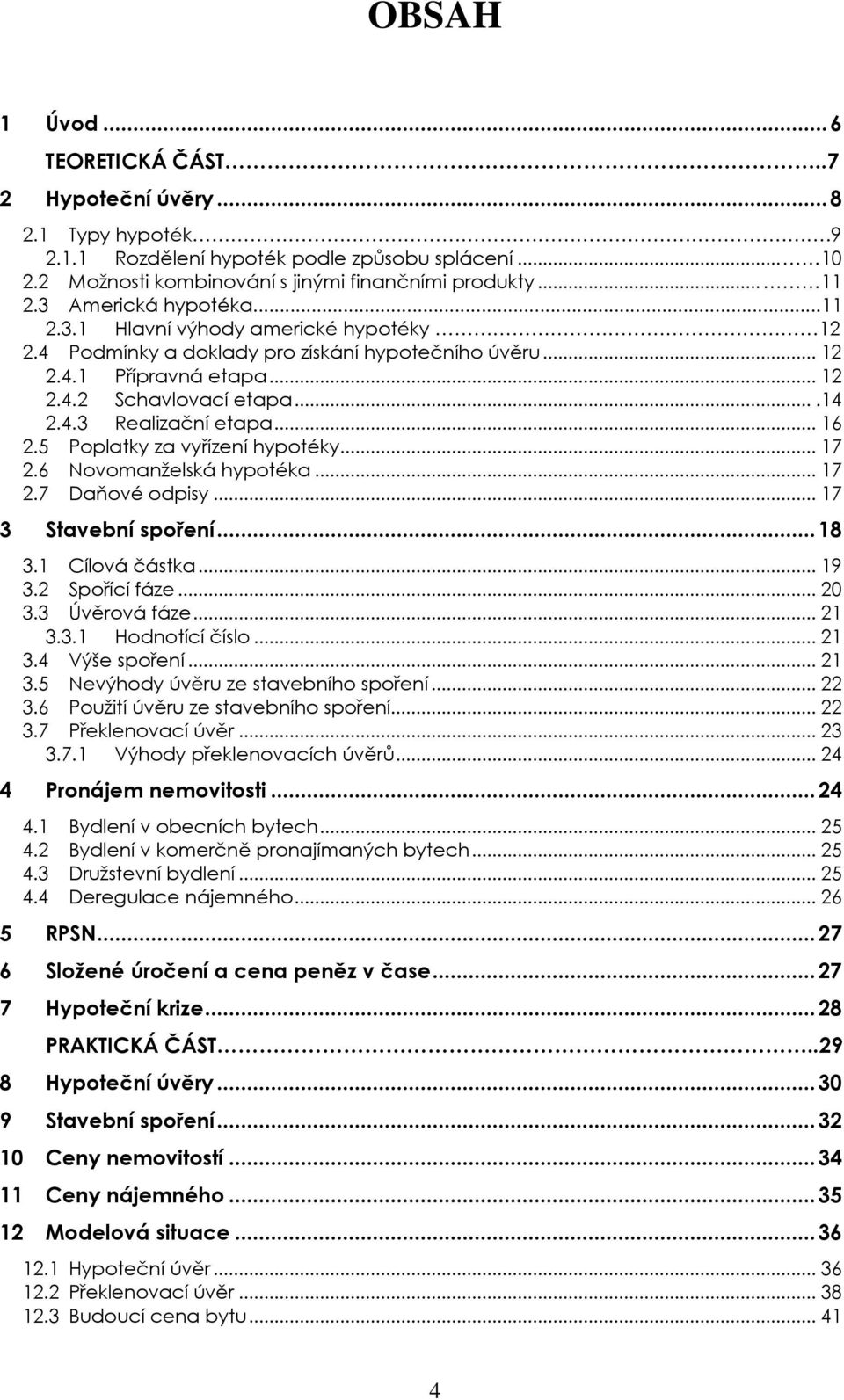 .. 16 2.5 Poplatky za vyřízení hypotéky... 17 2.6 Novomanželská hypotéka... 17 2.7 Daňové odpisy... 17 3 Stavební spoření...18 3.1 Cílová částka... 19 3.2 Spořící fáze... 20 3.3 Úvěrová fáze... 21 3.