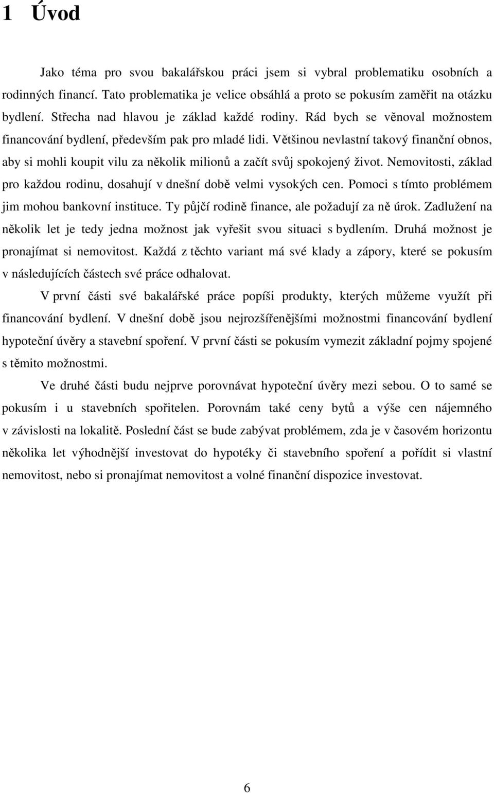 Většinou nevlastní takový finanční obnos, aby si mohli koupit vilu za několik milionů a začít svůj spokojený život. Nemovitosti, základ pro každou rodinu, dosahují v dnešní době velmi vysokých cen.