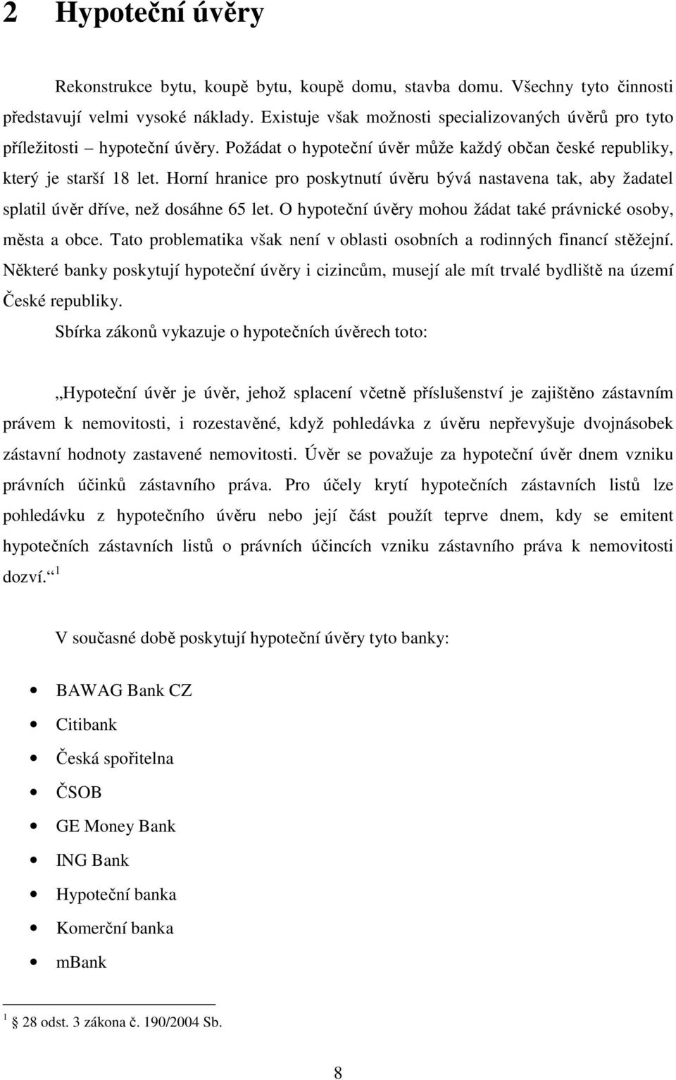 Horní hranice pro poskytnutí úvěru bývá nastavena tak, aby žadatel splatil úvěr dříve, než dosáhne 65 let. O hypoteční úvěry mohou žádat také právnické osoby, města a obce.