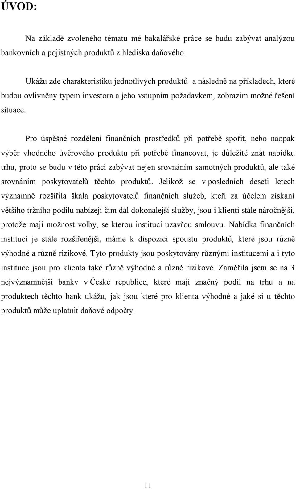 Pro úspěšné rozdělení finančních prostředků při potřebě spořit, nebo naopak výběr vhodného úvěrového produktu při potřebě financovat, je důleţité znát nabídku trhu, proto se budu v této práci zabývat