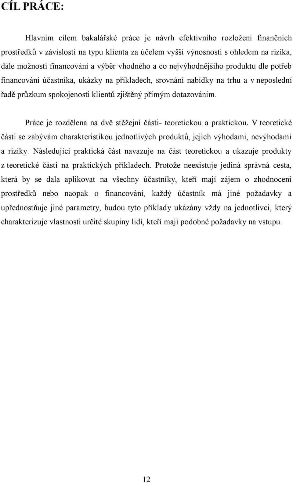 dotazováním. Práce je rozdělena na dvě stěţejní části- teoretickou a praktickou. V teoretické části se zabývám charakteristikou jednotlivých produktů, jejich výhodami, nevýhodami a riziky.