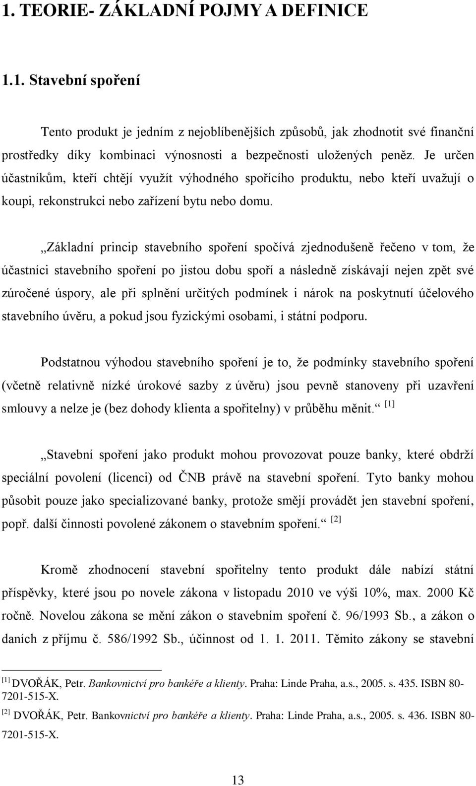 Základní princip stavebního spoření spočívá zjednodušeně řečeno v tom, ţe účastníci stavebního spoření po jistou dobu spoří a následně získávají nejen zpět své zúročené úspory, ale při splnění