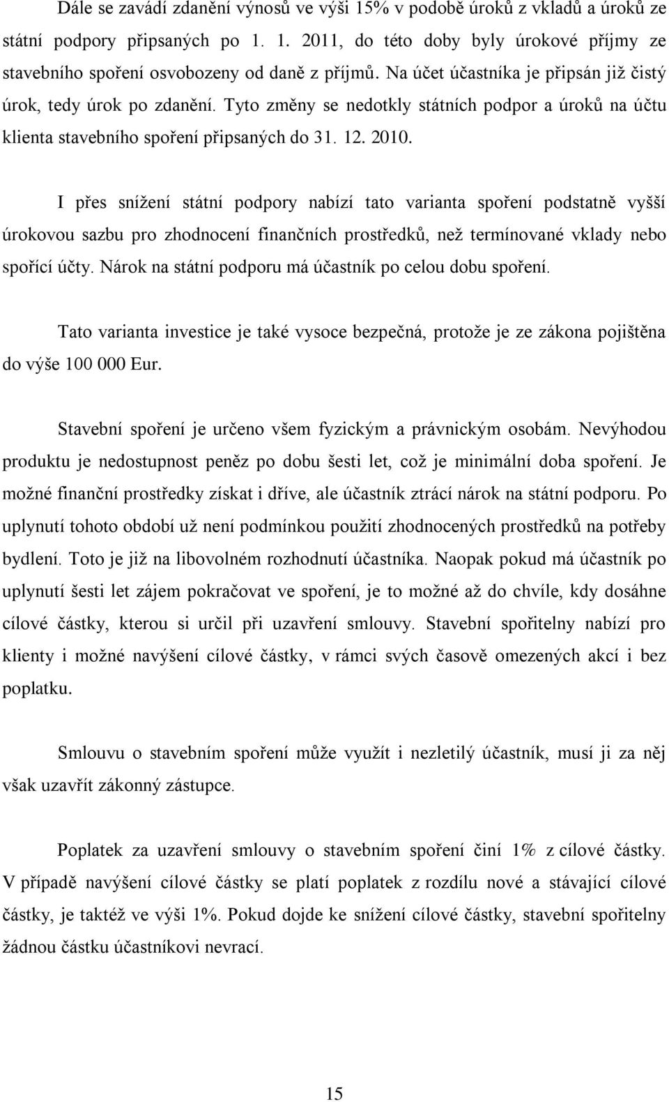 I přes sníţení státní podpory nabízí tato varianta spoření podstatně vyšší úrokovou sazbu pro zhodnocení finančních prostředků, neţ termínované vklady nebo spořící účty.