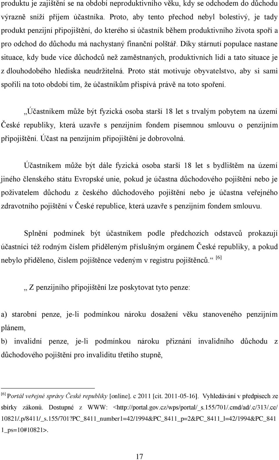 Díky stárnutí populace nastane situace, kdy bude více důchodců neţ zaměstnaných, produktivních lidí a tato situace je z dlouhodobého hlediska neudrţitelná.