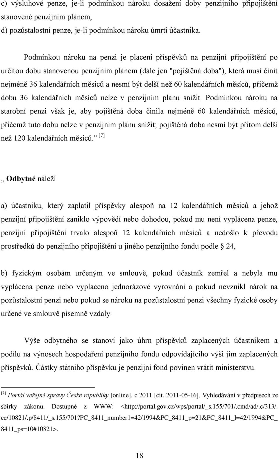 nesmí být delší neţ 60 kalendářních měsíců, přičemţ dobu 36 kalendářních měsíců nelze v penzijním plánu sníţit.