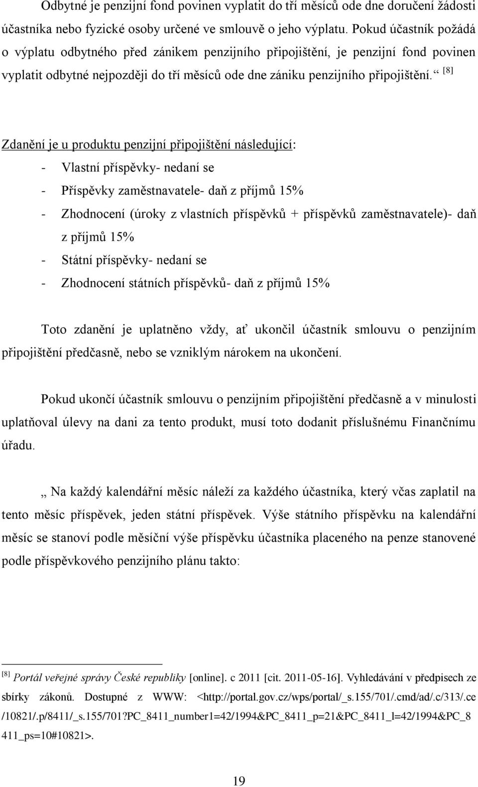 [8] Zdanění je u produktu penzijní připojištění následující: - Vlastní příspěvky- nedaní se - Příspěvky zaměstnavatele- daň z příjmů 15% - Zhodnocení (úroky z vlastních příspěvků + příspěvků