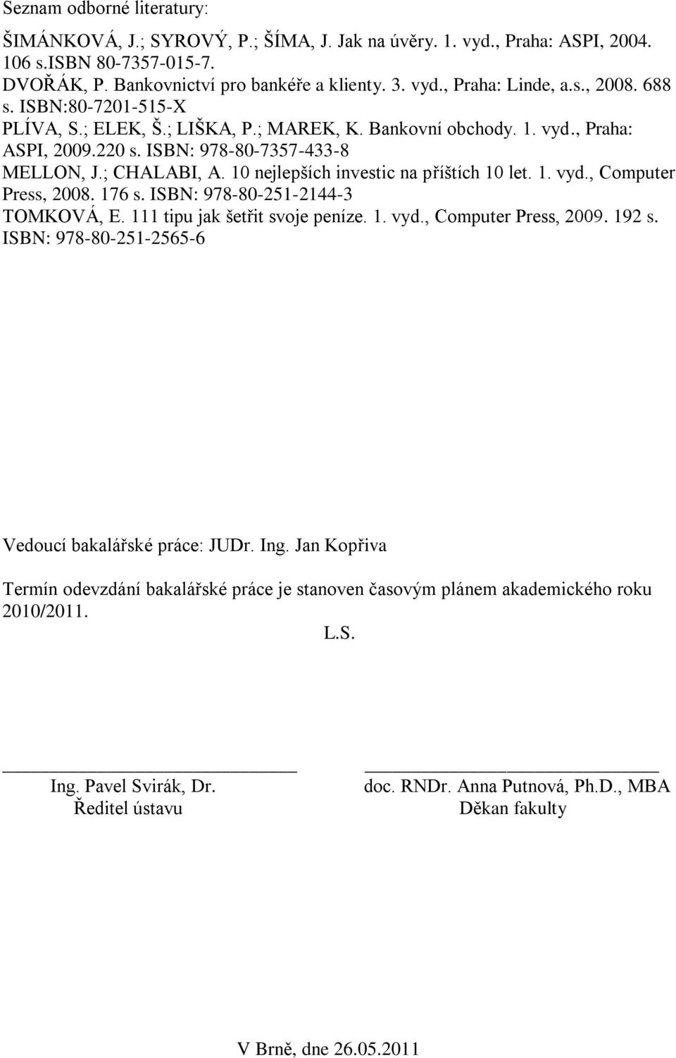 10 nejlepších investic na příštích 10 let. 1. vyd., Computer Press, 2008. 176 s. ISBN: 978-80-251-2144-3 TOMKOVÁ, E. 111 tipu jak šetřit svoje peníze. 1. vyd., Computer Press, 2009. 192 s.