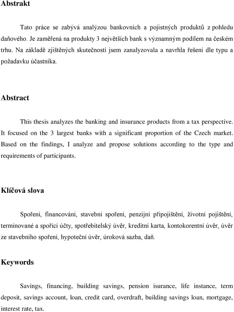 It focused on the 3 largest banks with a significant proportion of the Czech market. Based on the findings, I analyze and propose solutions according to the type and requirements of participants.