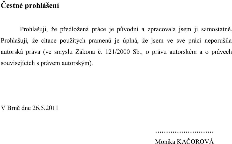 Prohlašuji, ţe citace pouţitých pramenů je úplná, ţe jsem ve své práci neporušila
