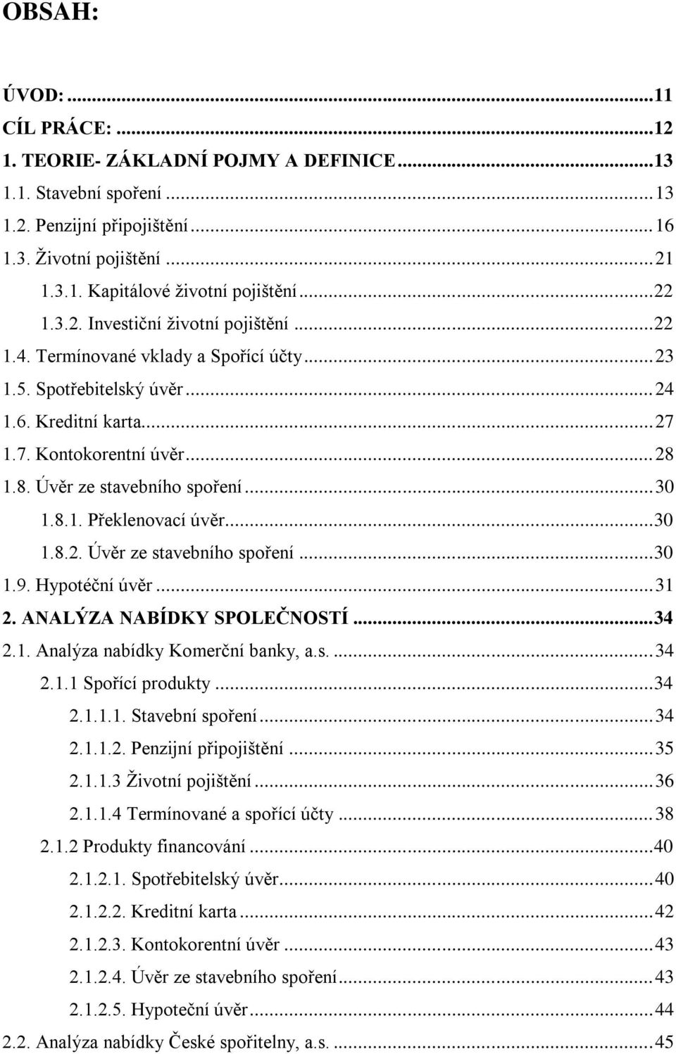 1.8. Úvěr ze stavebního spoření... 30 1.8.1. Překlenovací úvěr... 30 1.8.2. Úvěr ze stavebního spoření... 30 1.9. Hypotéční úvěr... 31 2. ANALÝZA NABÍDKY SPOLEČNOSTÍ... 34 2.1. Analýza nabídky Komerční banky, a.