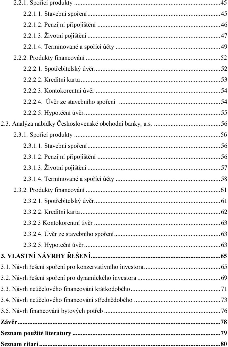 s.... 56 2.3.1. Spořící produkty... 56 2.3.1.1. Stavební spoření... 56 2.3.1.2. Penzijní připojištění... 56 2.3.1.3. Ţivotní pojištění... 57 2.3.1.4. Termínované a spořící účty... 58 2.3.2. Produkty financování.