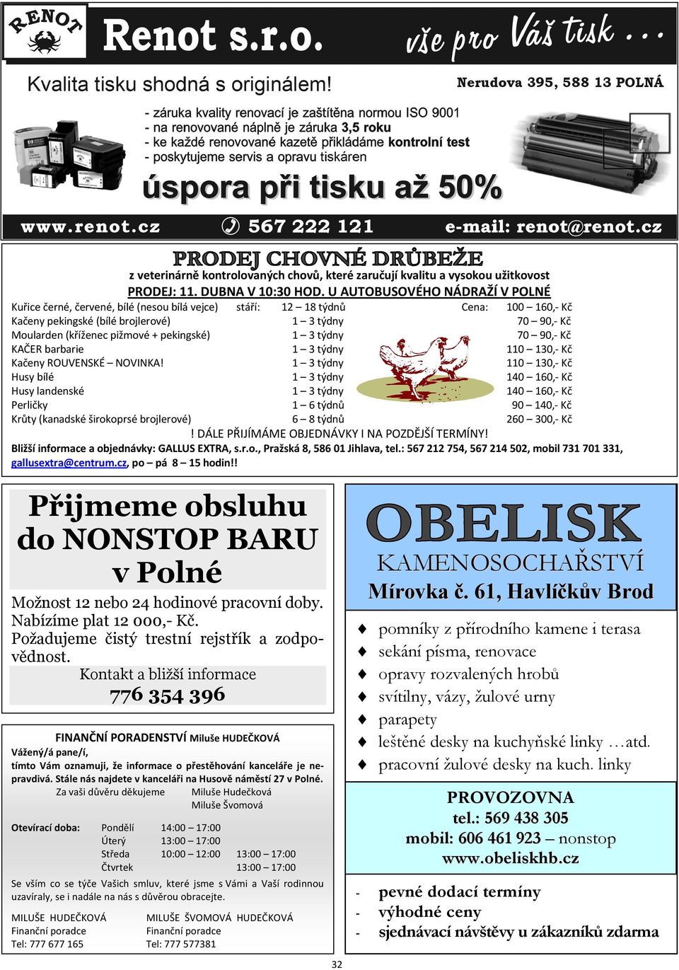 Husy bílé Husy landenské Perličky Krůty (kanadské širokoprsé brojlerové) stáří: 12 18 týdnů 1 6 týdnů 6 8 týdnů Cena: 100 160,- Kč 70 90,- Kč 70 90,- Kč 110 130,- Kč 110 130,- Kč 140 160,- Kč 140