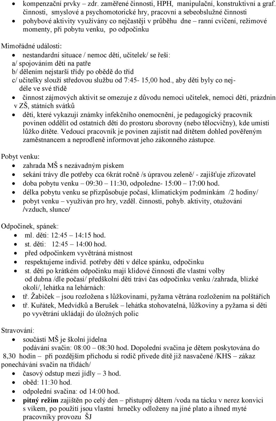 Mimořádné události: nestandardní situace / nemoc dětí, učitelek/ se řeší: a/ spojováním dětí na patře b/ dělením nejstarší třídy po obědě do tříd c/ učitelky slouží středovou službu od 7:45-15,00 hod.