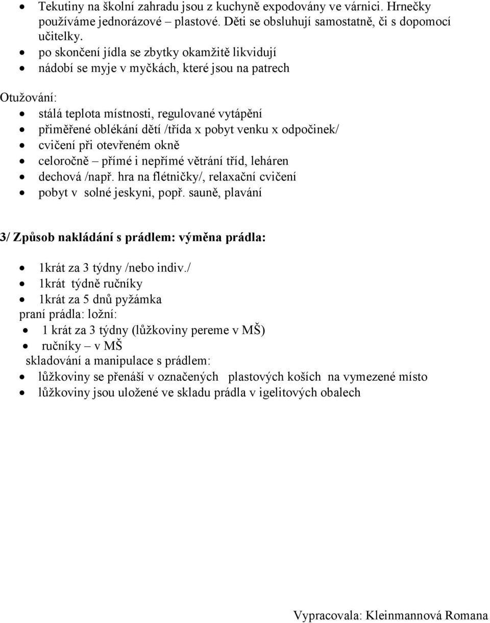 odpočinek/ cvičení při otevřeném okně celoročně přímé i nepřímé větrání tříd, leháren dechová /např. hra na flétničky/, relaxační cvičení pobyt v solné jeskyni, popř.