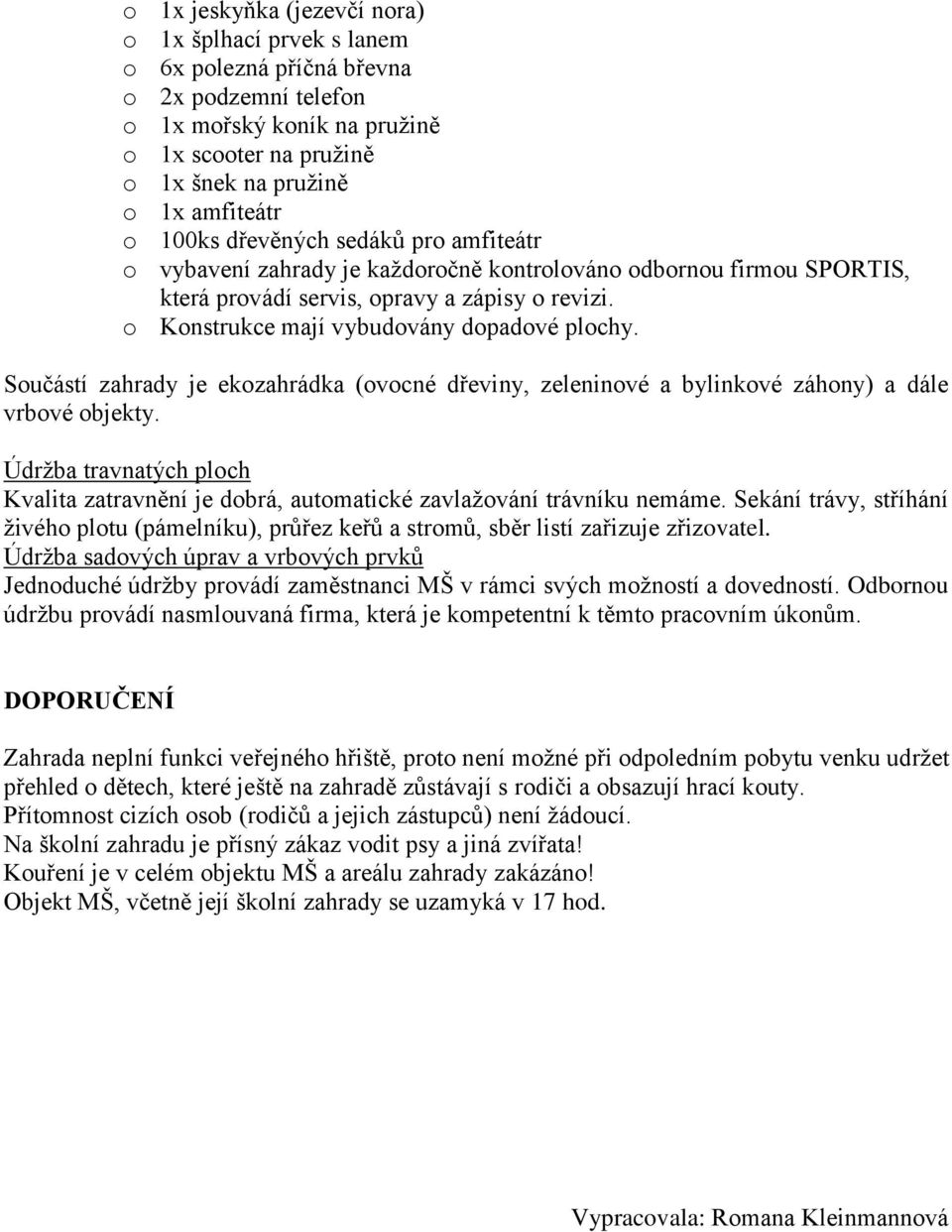 o Konstrukce mají vybudovány dopadové plochy. Součástí zahrady je ekozahrádka (ovocné dřeviny, zeleninové a bylinkové záhony) a dále vrbové objekty.