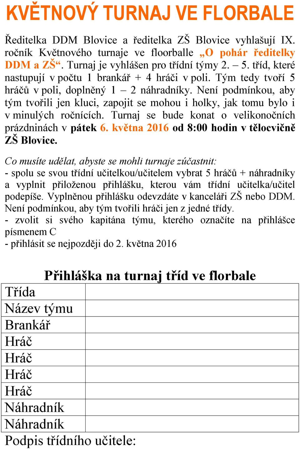 Není podmínkou, aby tým tvořili jen kluci, zapojit se mohou i holky, jak tomu bylo i v minulých ročnících. Turnaj se bude konat o velikonočních prázdninách v pátek 6.