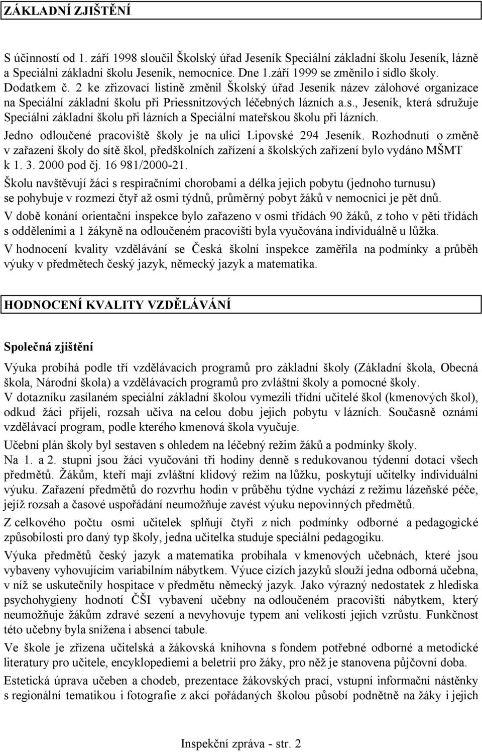 Jedno odloučené pracoviště školy je na ulici Lipovské 294 Jeseník. Rozhodnutí o změně v zařazení školy do sítě škol, předškolních zařízení a školských zařízení bylo vydáno MŠMT k 1. 3. 2000 pod čj.