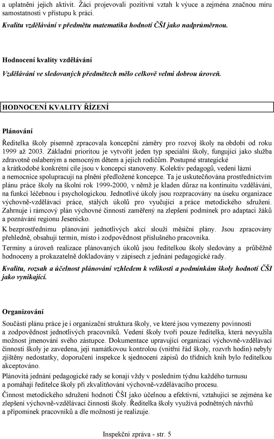 HODNOCENÍ KVALITY ŘÍZENÍ Plánování Ředitelka školy písemně zpracovala koncepční záměry pro rozvoj školy na období od roku 1999 až 2003.