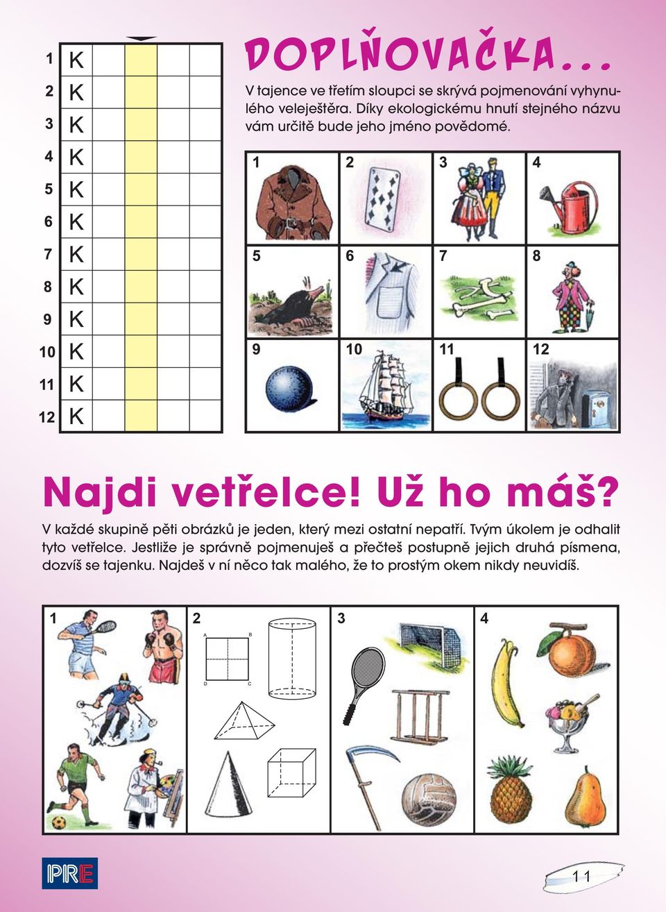 V každé skupině pěti obrázků je jeden, který mezi ostatní nepatří. Tvým úkolem je odhalit tyto vetřelce.