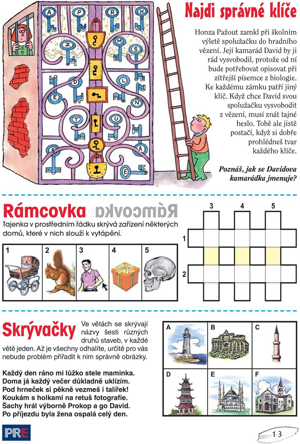 Když chce David svou spolužačku vysvobodit z vězení, musí znát tajné heslo. Tobě ale jistě po stačí, když si dobře prohlédneš tvar každého klíče. Poznáš, jak se Davidova kamarádka jmenuje?