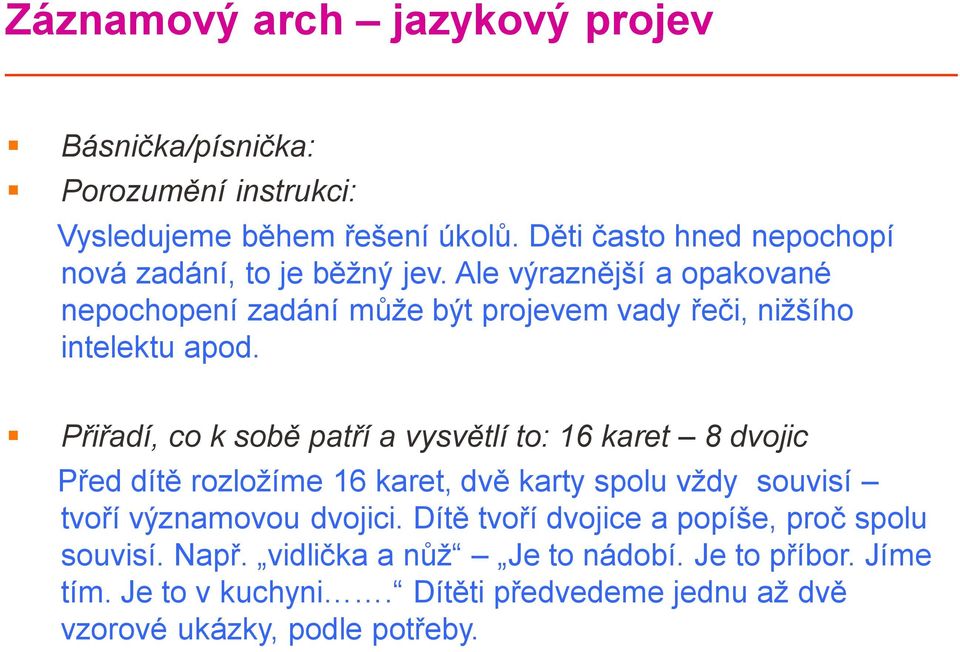 Ale výraznější a opakované nepochopení zadání může být projevem vady řeči, nižšího intelektu apod.