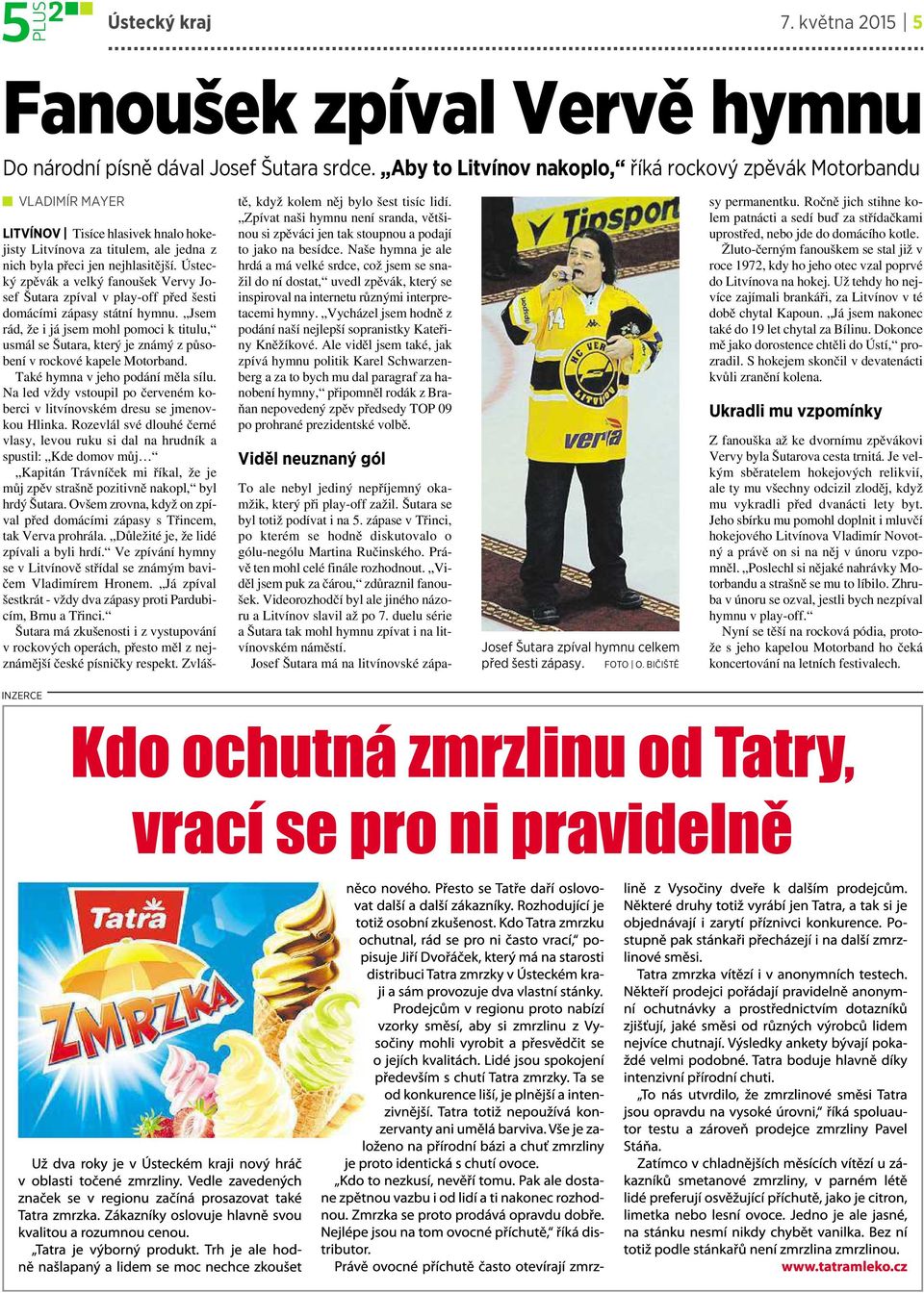 Ústecký zpěvák avelký fanoušek Vervy Josef Šutara zpíval vplay-off před šesti domácími zápasy státní hymnu.