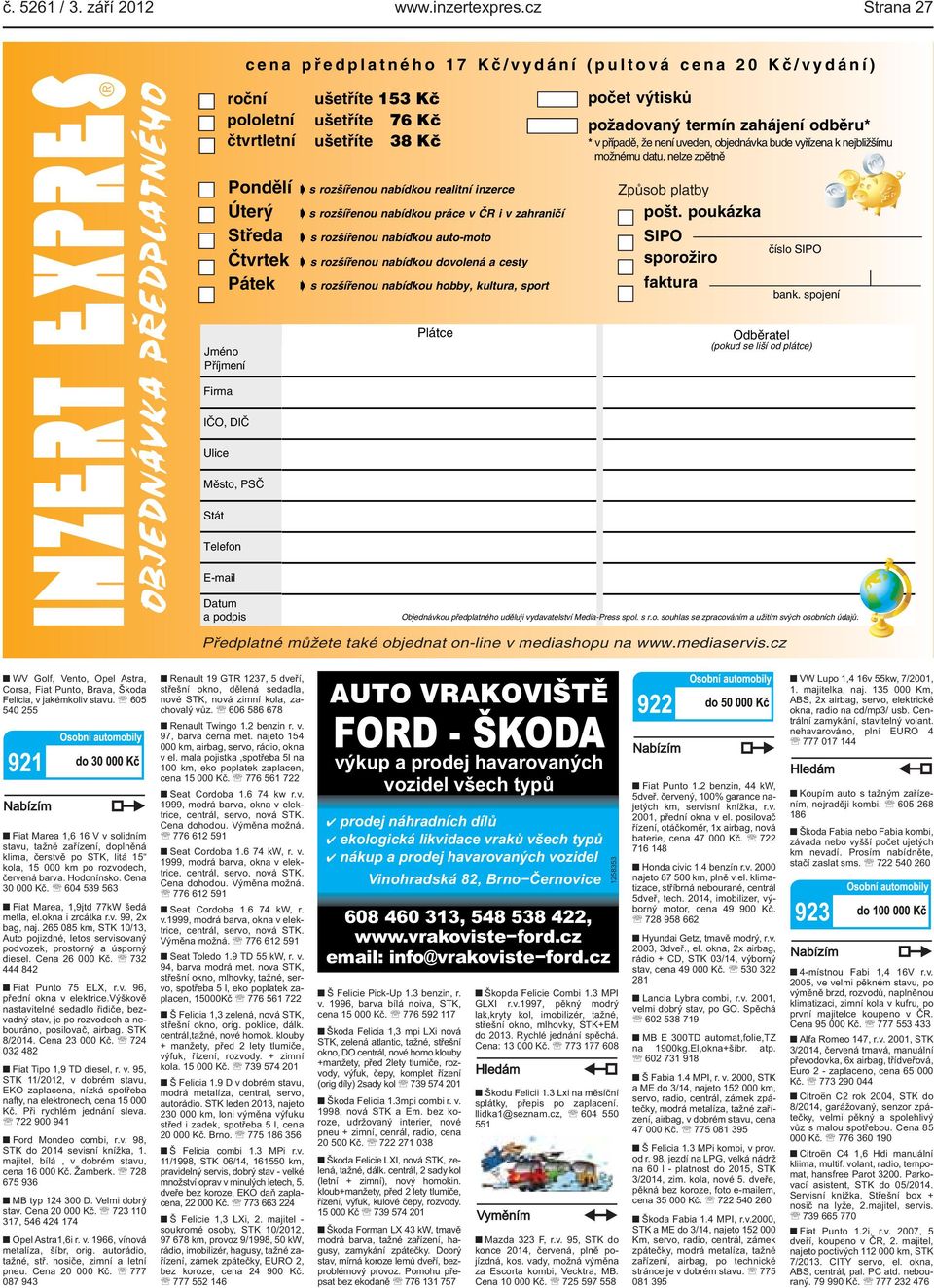 a cesty Pátek s rozšířenou nabídkou hobby, kultura, sport Jméno Příjmení Firma IČO, DIČ Ulice Město, PSČ Stát Telefon E mail Datum a podpis Plátce počet výtisků požadovaný termín zahájení odběru* * v