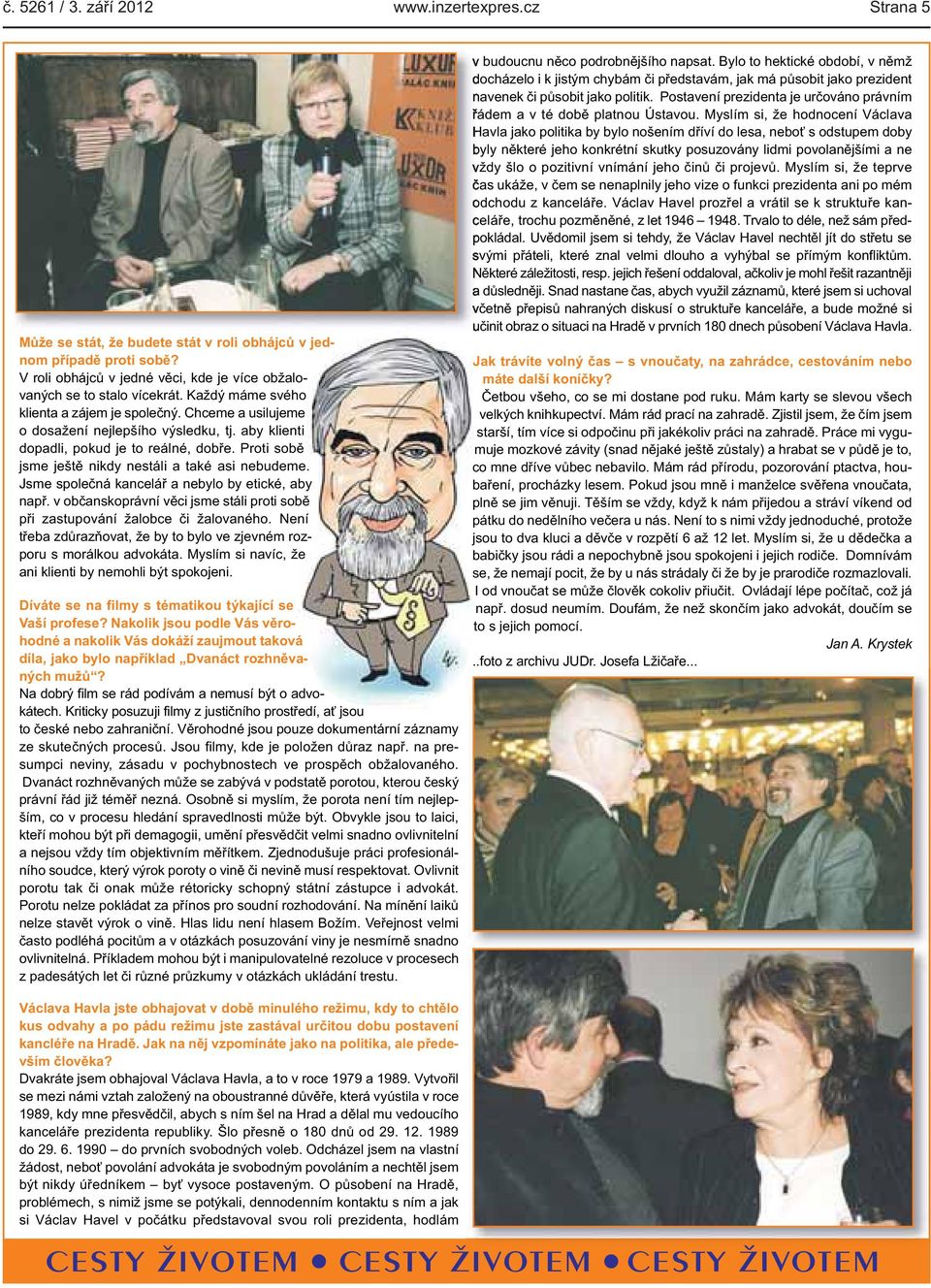 pokud je to reálné, dobře Proti sobě jsme ještě nikdy nestáli a také asi nebudeme Jsme společná kancelář a nebylo by etické, aby např v občanskoprávní věci jsme stáli proti sobě při zastupování