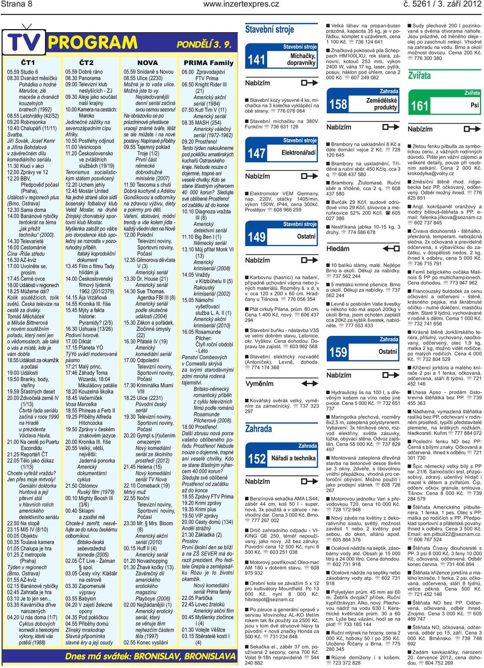(Praha), Události v regionech plus (Brno, Ostrava) 1230 Sama doma 1400 Banánové rybičky tentokrát na téma jak přežít techniku (2000) 1430 Televarieté 1600 Cestománie Čína -Říše středu 1630 AZ-kvíz