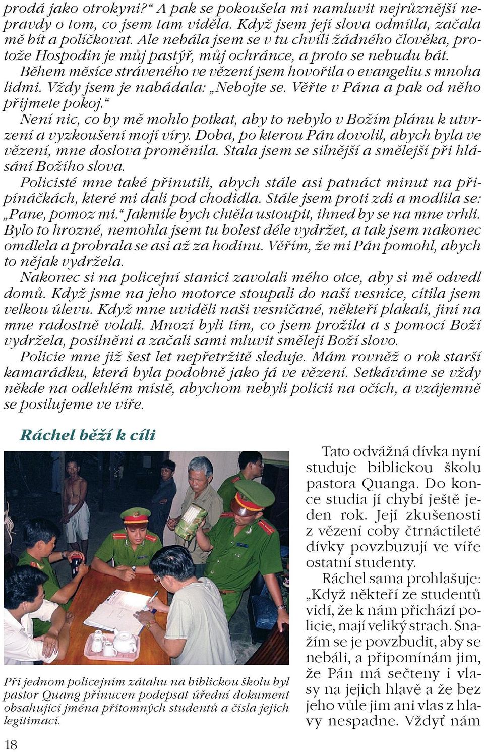 Vdy jsem je nabádala: Nebojte se. Vìøte v Pána a pak od nìho pøijmete pokoj. Není nic, co by mì mohlo potkat, aby to nebylo v Boím plánu k utvrzení a vyzkoušení mojí víry.