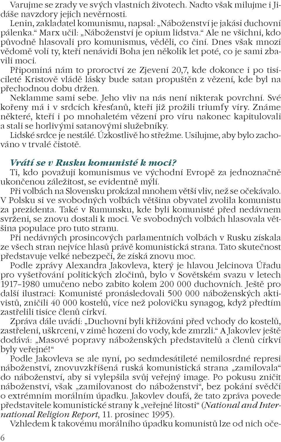 Dnes však mnozí vìdomì volí ty, kteøí nenávidí Boha jen nìkolik let poté, co je sami zbavili moci.