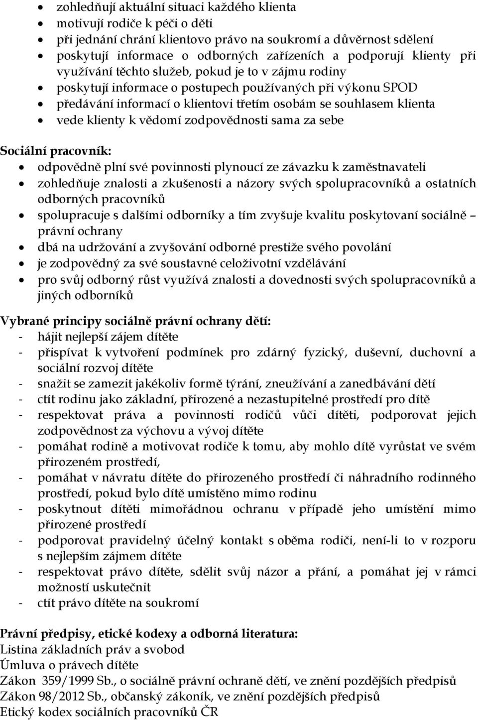 klienty k vědomí zodpovědnosti sama za sebe Sociální pracovník: odpovědně plní své povinnosti plynoucí ze závazku k zaměstnavateli zohledňuje znalosti a zkušenosti a názory svých spolupracovníků a