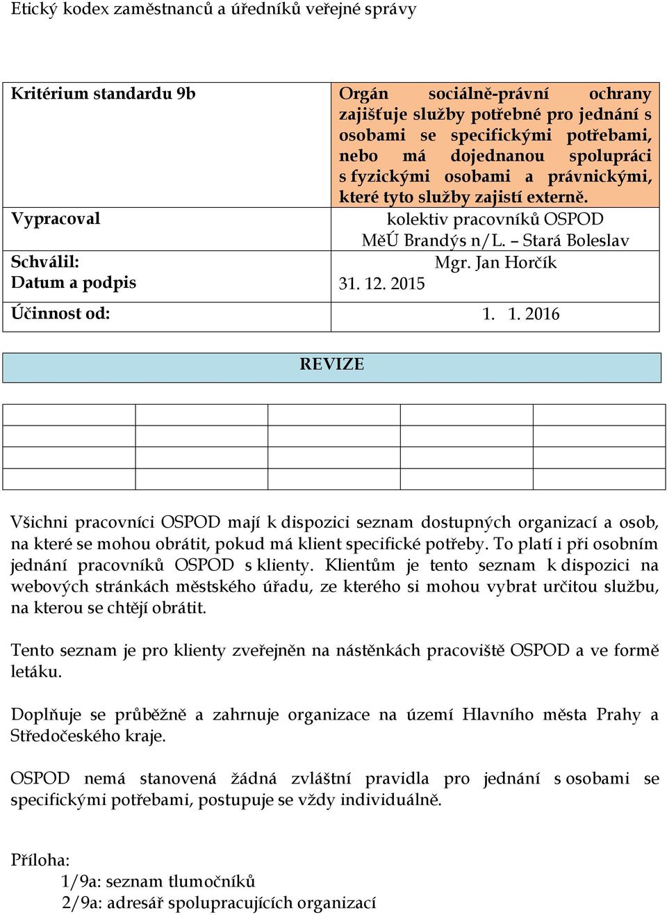 Všichni pracovníci OSPOD mají k dispozici seznam dostupných organizací a osob, na které se mohou obrátit, pokud má klient specifické potřeby. To platí i při osobním jednání pracovníků OSPOD s klienty.