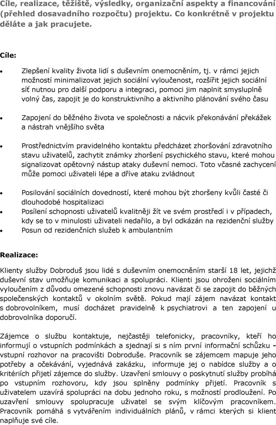 v rámci jejich možností minimalizovat jejich sociální vyloučenost, rozšířit jejich sociální síť nutnou pro další podporu a integraci, pomoci jim naplnit smysluplně volný čas, zapojit je do