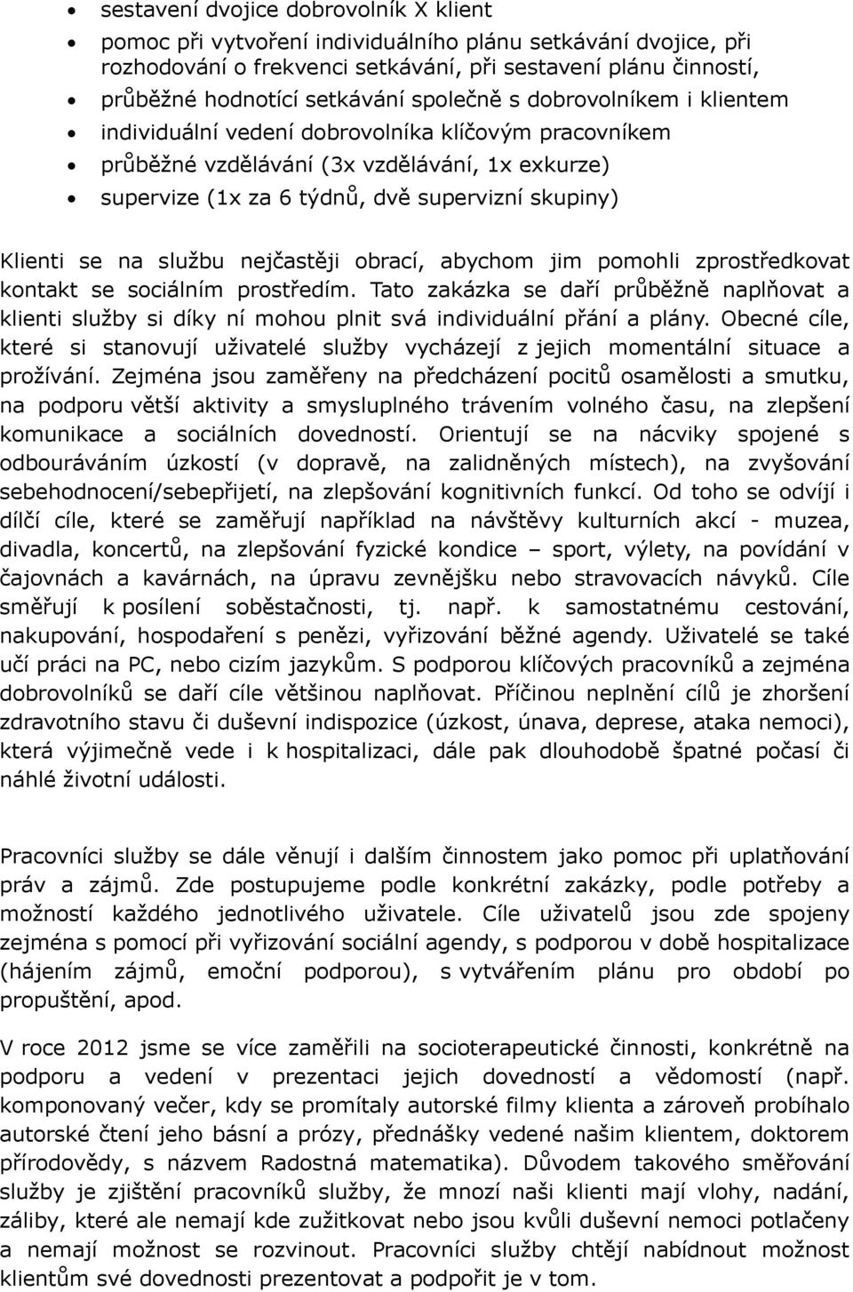 na službu nejčastěji obrací, abychom jim pomohli zprostředkovat kontakt se sociálním prostředím.