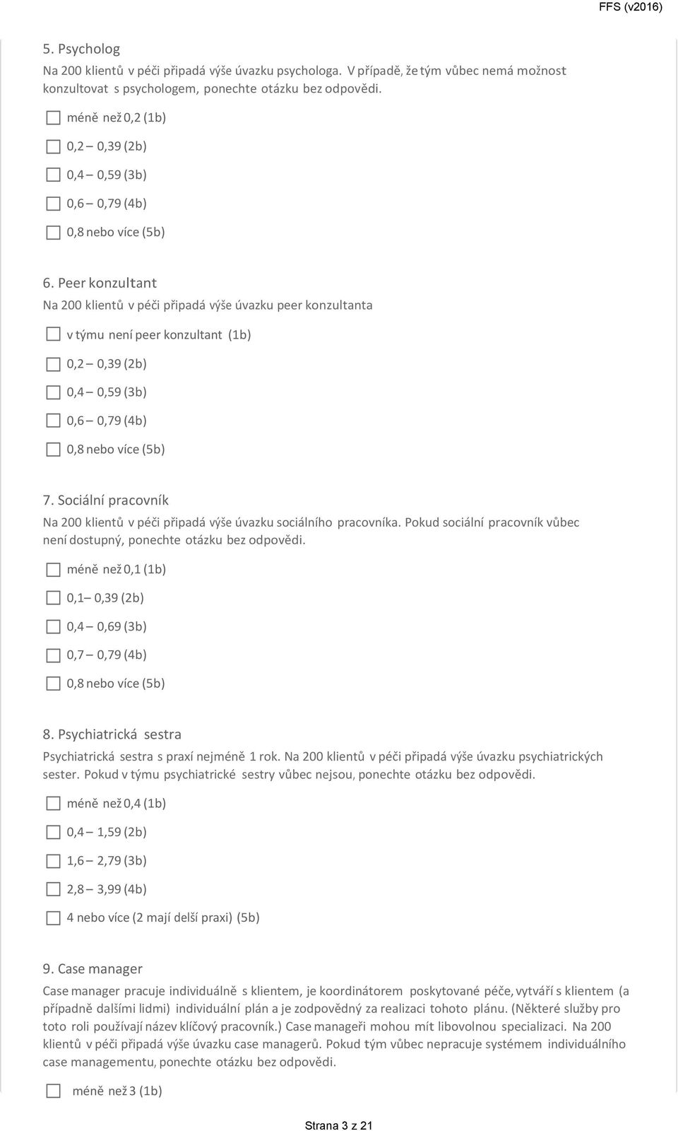Peer konzultant Na 200 klientů v péči připadá výše úvazku peer konzultanta v týmu není peer konzultant (1b) 0,2 0,39 (2b) 0,4 0,59 (3b) 0,6 0,79 (4b) 0,8 nebo více (5b) 7.
