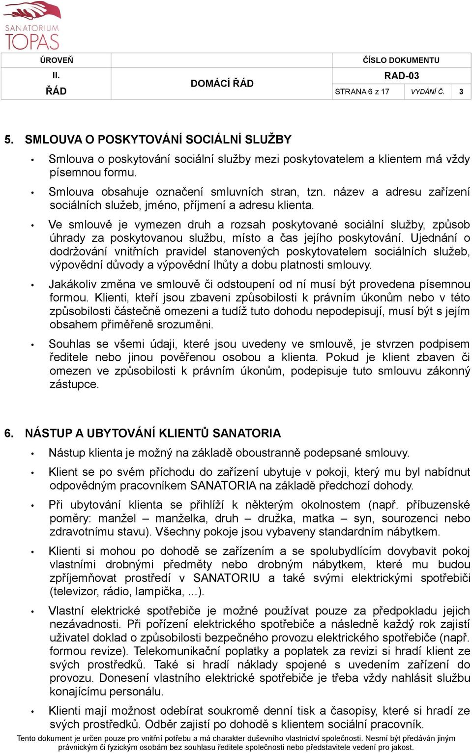 Ve smlouvě je vymezen druh a rozsah poskytované sociální služby, způsob úhrady za poskytovanou službu, místo a čas jejího poskytování.