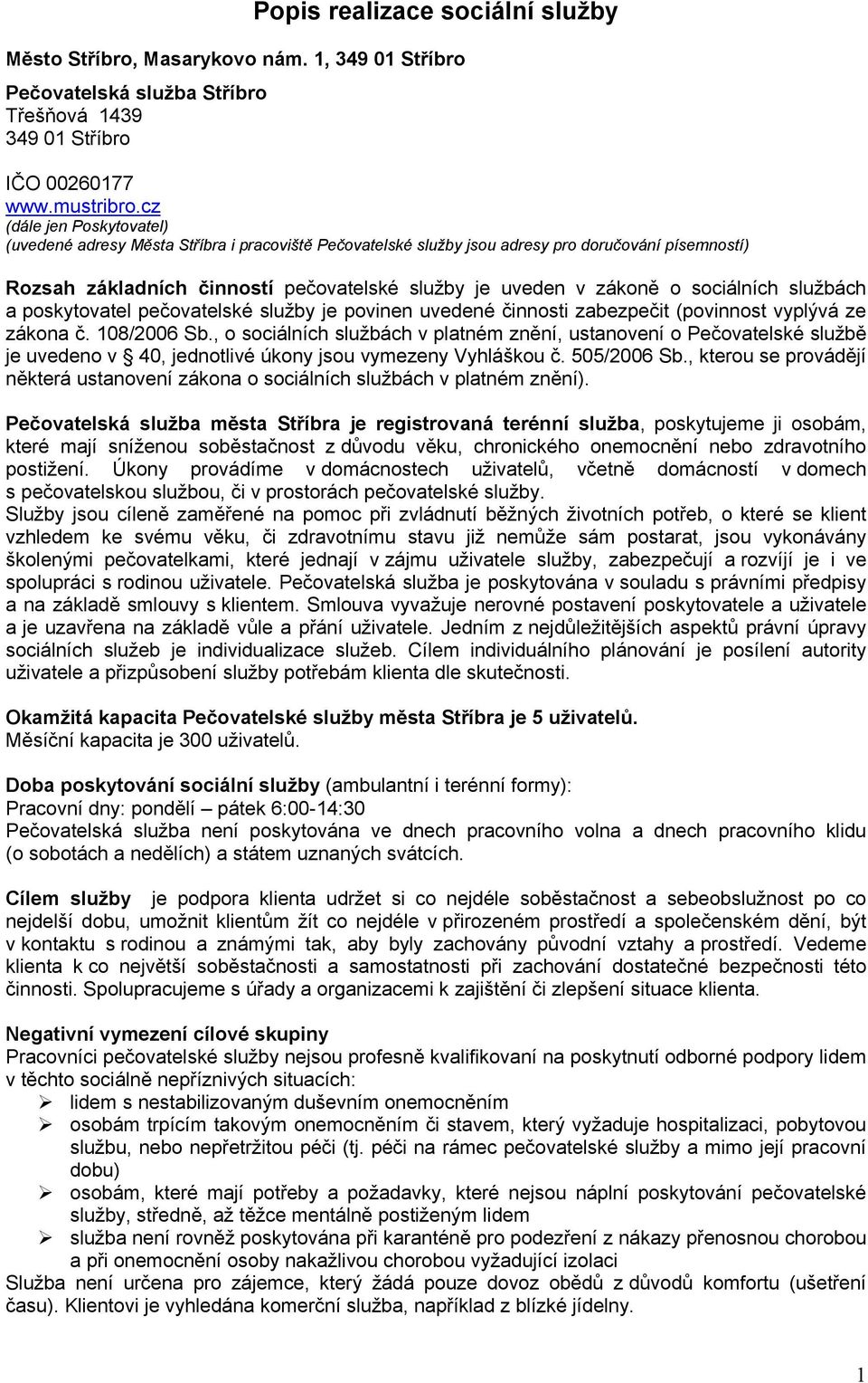 sociálních službách a poskytovatel pečovatelské služby je povinen uvedené činnosti zabezpečit (povinnost vyplývá ze zákona č. 108/2006 Sb.