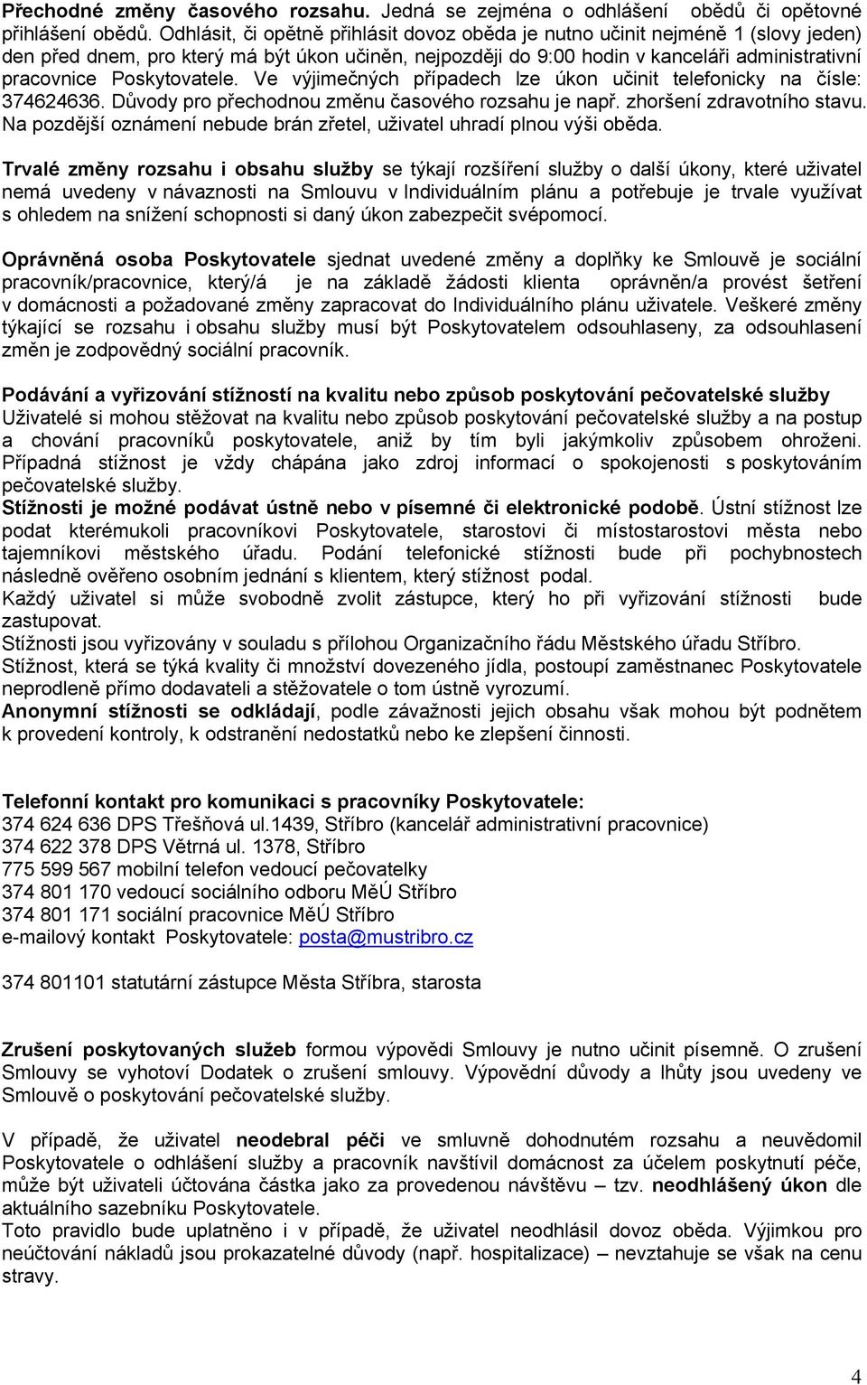 Poskytovatele. Ve výjimečných případech lze úkon učinit telefonicky na čísle: 374624636. Důvody pro přechodnou změnu časového rozsahu je např. zhoršení zdravotního stavu.